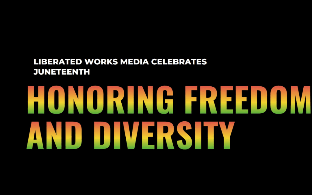 🎥🌟 Liberated Works Media Celebrates Juneteenth: Honoring Freedom and Diversity 🌟🎥